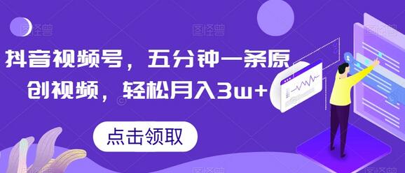 抖音视频号，五分钟一条原创视频，轻松月入3w+【独家秘诀，传授赚钱方法】