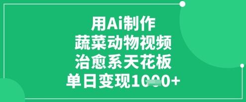 用Ai制作蔬菜动物视频，治愈系天花板，单日变现1k