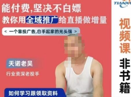 天诺老吴全域推广线上课，能付费坚决不白嫖，教你用全域推广给直播做增量
