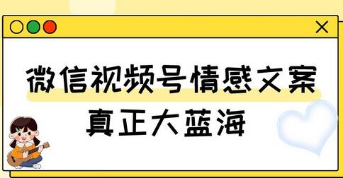 视频号情感文案，真正大蓝海，简单操作，新手小白轻松上手（教程+素材）