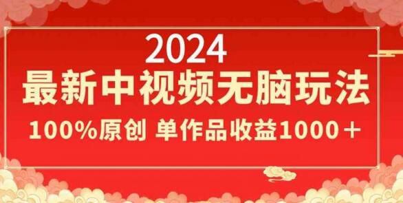2024最新中视频无脑玩法，作品制作简单，100%原创，单作品收益1000＋