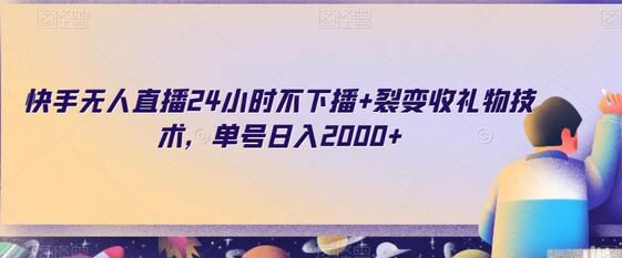 快手无人直播24小时不下播+裂变收礼物技术，单号日入2000+