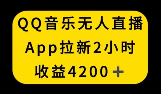 QQ音乐无人直播APP拉新，2小时收入4200，不封号新玩法