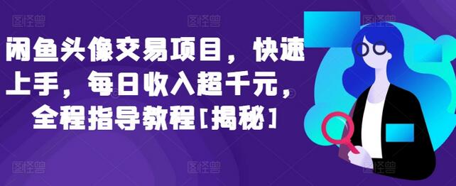 闲鱼头像交易项目，快速上手，每日收入超千元，全程指导教程