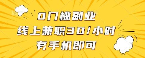 0门槛副业，线上兼职30一小时，有一部手机即可操作【揭秘】