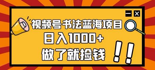 视频号书法蓝海项目，玩法简单，日入1000+