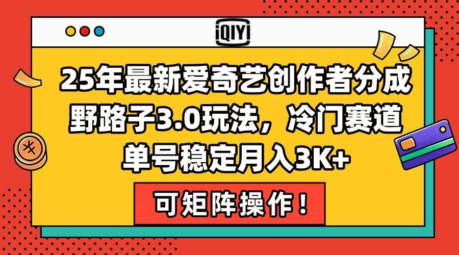 25年最新爱奇艺创作者分成野路子3.0玩法，冷门赛道，单号稳定月入3K+，…