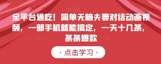 全平台通吃！简单无脑夫妻对话动画视频，一部手机就能搞定，一天十几条，条条爆款