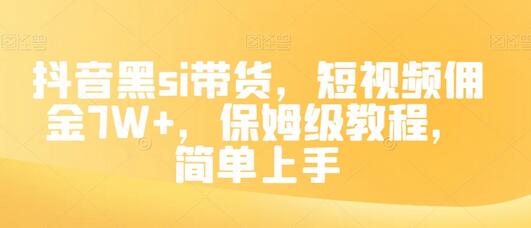 抖音黑si带货，短视频佣金7W+，保姆级教程，简单上手
