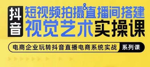 短视频拍摄&直播间搭建视觉艺术实操课，手把手场景演绎，从0-1短视频实操课