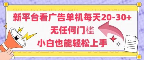新平台看广告单机每天20-30，无任何门槛，安卓手机即可，小白也能轻松上手
