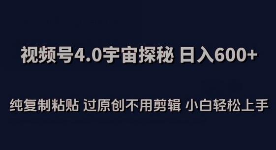 视频号4.0宇宙探秘，日入600多纯复制粘贴过原创不用剪辑小白轻松操作