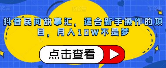 抖音民间故事汇，适合新手操作的项目，月入10W不是梦