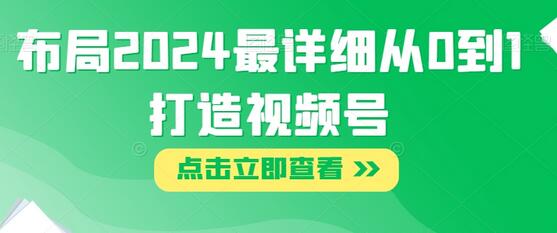 布局2024最详细从0到1打造视频号
