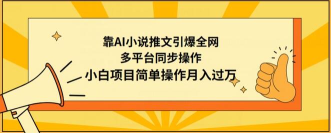 靠AI小说推文引爆全网，多平台同步操作，小白项目简单操作月入过万