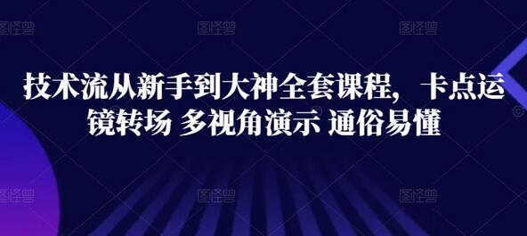 技术流从新手到大神全套课程，卡点运镜转场 多视角演示 通俗易懂