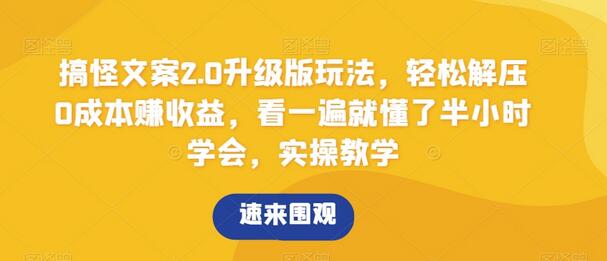 搞怪文案2.0升级版玩法，轻松解压0成本赚收益，看一遍就懂了半小时学会，实操教学