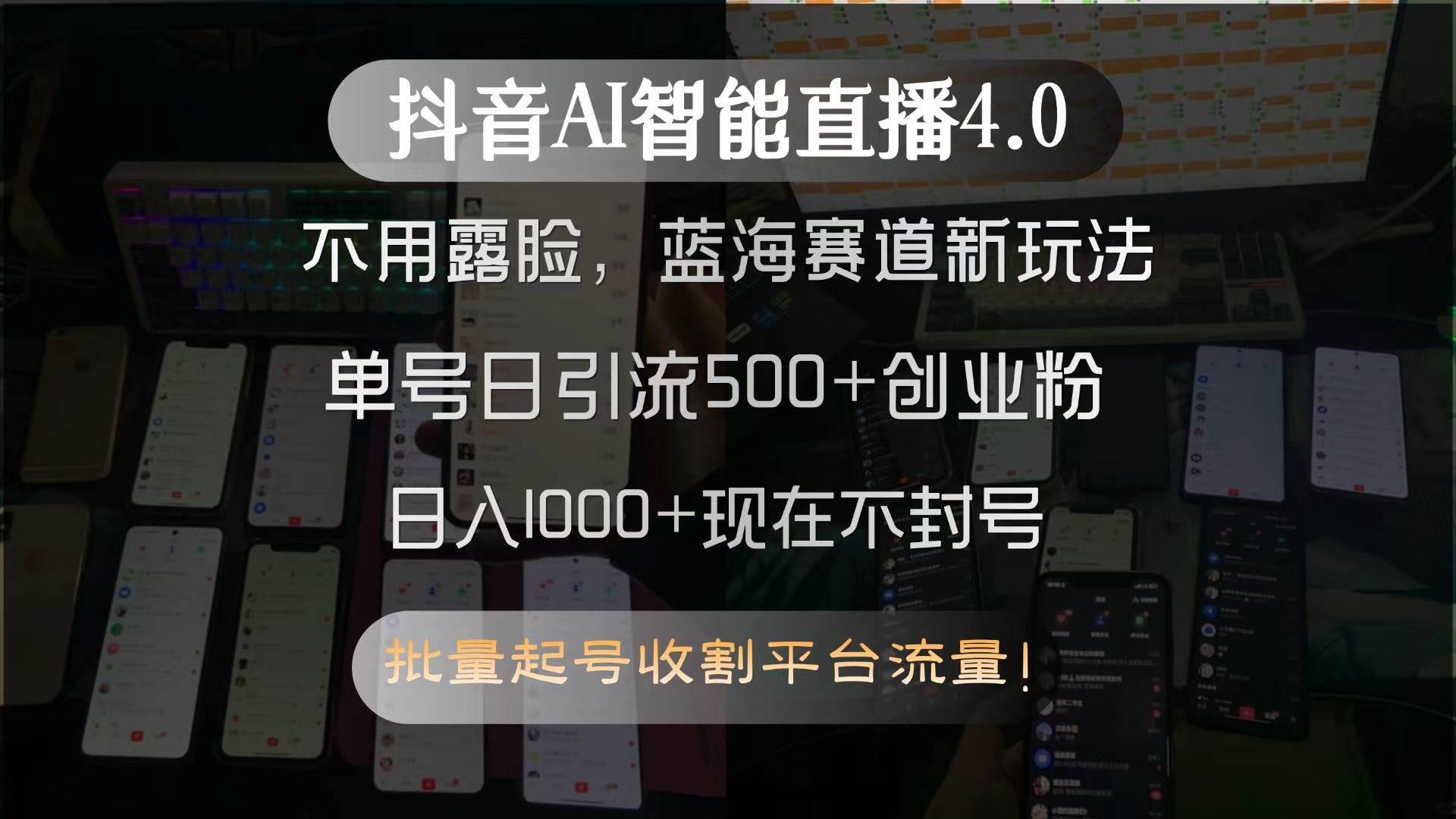 抖音AI智能直播4.0，不用露脸，蓝海赛道新玩法，单号日引流500+创业粉…