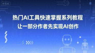 热门AI工具快速掌握系列教程，让一部分创作者先实现AI创作