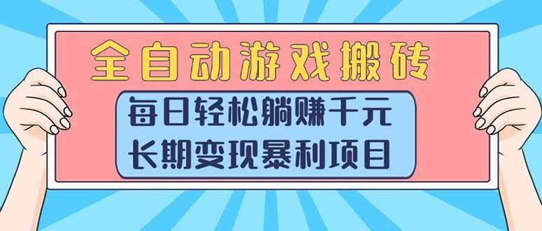 全自动游戏搬砖，每日轻松躺赚1000+，长期变现暴利项目
