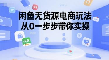 闲鱼无货源电商玩法，从0一步步带你实操