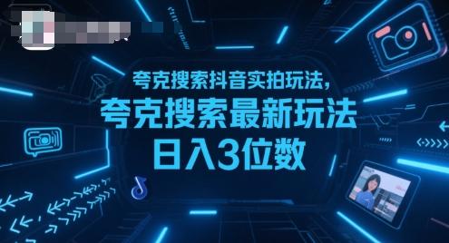 夸克搜索抖音实拍玩法，夸克搜索最新玩法日入3位数