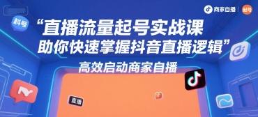直播流量起号实战课，助你快速掌握抖音直播逻辑，高效启动商家自播