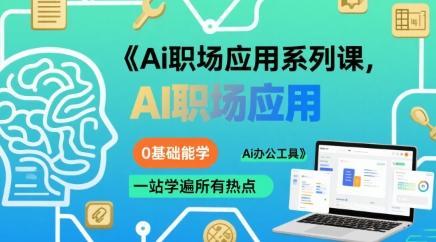 Ai职场应用系列课，0基础能学，一站学遍所有热点Ai办公工具