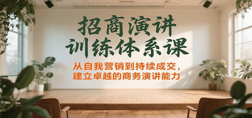 招商演讲训练体系课，从自我营销到持续成交，建立卓越的商务演讲能力