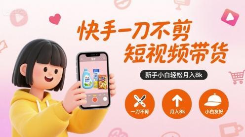 快手一刀不剪短视频带货，新手小白轻松月入8k