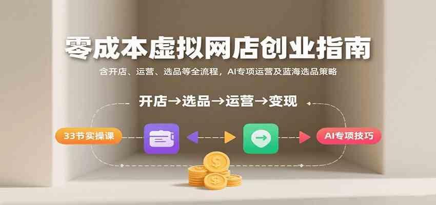 零成本虚拟网店创业指南，含开店、运营、选品等全流程， AI专项运营及蓝海选品策略