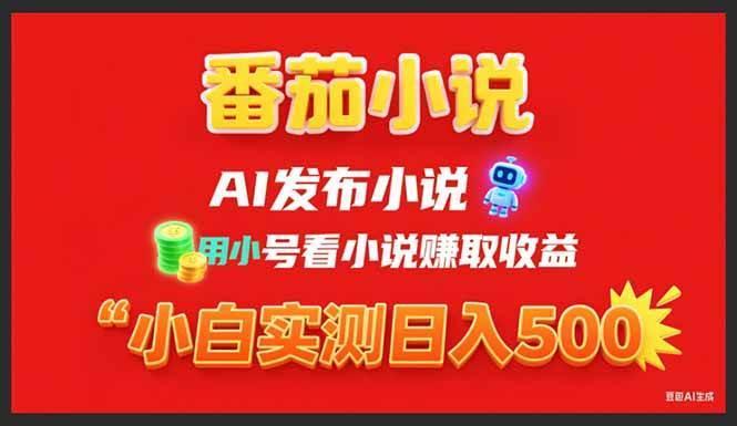 稳定3年番茄小说AI写小说赚取稿费，用小号看小说赚取收益，小白单日500+